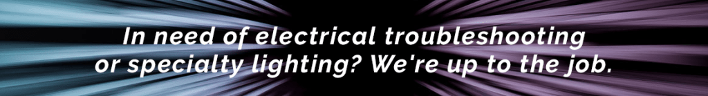 An image with text saying, "In need of electrical troubleshooting or specialty lighting? We're up to the job
